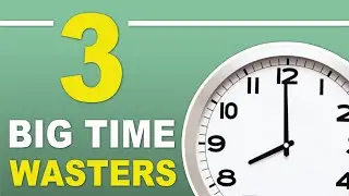 3 Things That Are Wasting Your Time