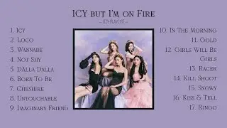 ICY but I'm on Fire || ITZY PLAYLIST
