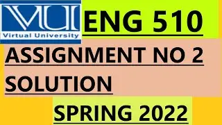 ENG 510/ ASSIGNMENT NO 2 SOLUTION SPRING 2022