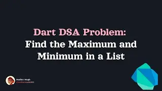 Problem: Find the Maximum and Minimum in a List | Dart DSA | 