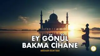 Ey Gönül Bakma Cihâne - Abdülkadir Bülent Yarar