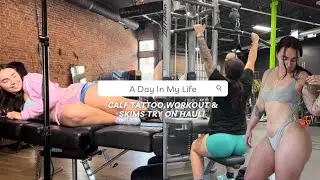 DAY IN THE LIFE | I  GOT A CALF TATTOO WORKOUT & SKIMS TRY ON HAUL!
