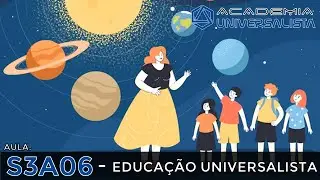 S3A06 - Educação Universalista - Academia Universalista