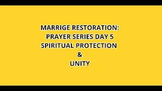 MARRIAGE RESTORATION: PRAYER SERIES DAY 5 SPIRITUAL PROTECTION AND UNITY