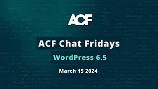 ACF Chat Friday – March 15, 2024: WordPress 6.5