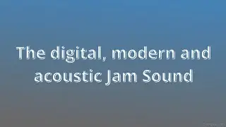 Song: The digital, modern and acoustic Jam Sound
