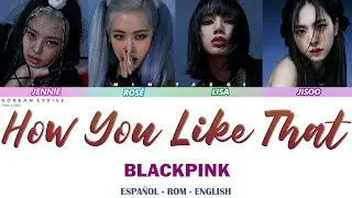 BLACKPINK – How You Like That | Lyrics: Español - Rom - English