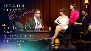 İbrahim Selim ile Bu Gece 7. Bölüm | Sinem Ünsal, Halit Özgür Sarı, Elif Buse Doğan