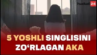 Tergovchi hikoyasi: 5 yoshli singlisini zo‘rlagan aka