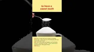 "To have a sweet tooth"