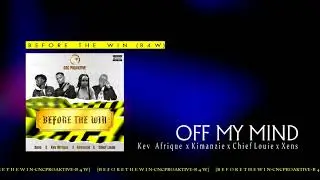 Kev Afrique X Kimanzie X Chief Louie X Xensfromtheeast - off my Mind