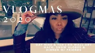 VLOGMAS DAY 9 & 10 | RH WALL ART HACK, SNOW GLOBES & A BDAY DINNER W/ FRIENDS | MARIE CASHMERE