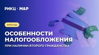ОСОБЕННОСТИ НАЛОГООБЛОЖЕНИЯ ПРИ НАЛИЧИИ ВТОРОГО ГРАЖДАНСТВА | Вебинар