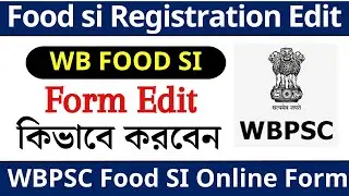 How to Edit food si form || Food si Registration edit online || WBPSC Food SI Online Form 2023