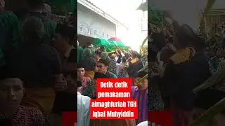 detik detik dimakamkan almaghfurlah TGH Iqbal Muhyiddin #bantusubscribe