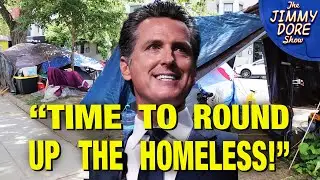 Gavin Newsom Orders Homeless Encampments CLEARED!
