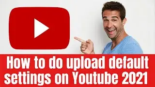 How to set default upload setting on YouTube 2021| YouTube upload default setting for all video .