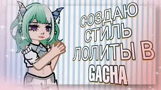 СОЗДАЮ СТИЛЬ ЛОЛИТЫ В GACHA