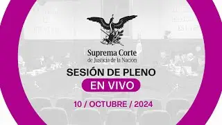 Sesión del Pleno de la #SCJN 10 de octubre 2024
