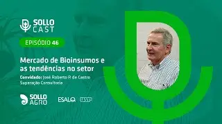 SOLLOCAST #46 - MERCADO DE BIOINSUMOS E AS TENDÊNCIAS NO SETOR - José Roberto P. de Castro