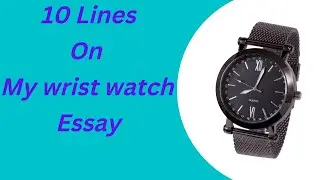 Ten lines Essay on My Wrist Watch in English | Short Essay on Watch