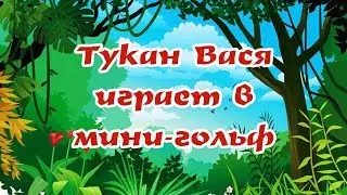 ТУКАН ВАСЯ ИГРАЕТ В МИНИ ГОЛЬФ |Любимые сказки|
