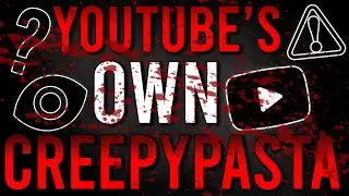 YouTube's Own Creepypasta Explained