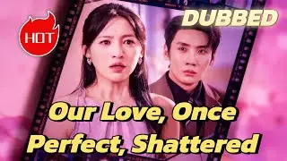 Our Love, Once Perfect, Shattered (DUBBED) #dramabox #drama