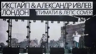 Икстайп & Александр Ивлев - Лондон (Тимати & Лепс Cover Live)