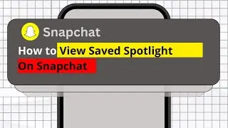 How To View Your Saved Or Liked Spotlights On Snapchat