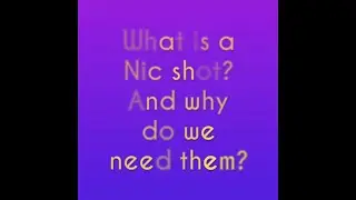 What is a Nic shot? And why do we need them?