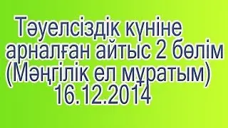 Тәуелсіздік күніне арналған айтыс - 2 Бөлім (Мәңгілік ел мұратым )