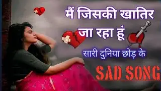 Main Jiski Khatir💔Ja Raha Hun Sari💔 Duniya Chhod Ke मैं जिसकी खातिर जा रहा हूं
