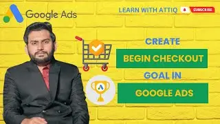 Lecture 13 - How to Create Begin Checkout Conversion Goal from Google Ads?