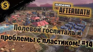 Surviving the Aftermath ➤ Прохождение #14 ➤ Полевой госпиталь и проблемы с пластиком!