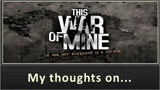 My Thoughts On This War of Mine (2016)
