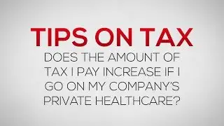 Does the amount of tax I pay increase if I go on my company’s private healthcare?