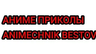 АНИМЕ ПРИКОЛЫ- [ANIMECHNIK BESTOV]