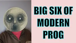 The Big 6 Of Modern PROG!!!