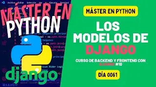 Los MODELOS de Django - Máster en PYTHON #61