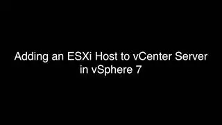 Adding an ESXi Host to vCenter Server in vSphere 7