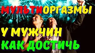 МНОЖЕСВЕННЫЕ ОРГАЗМЫ МУЖЧИН. ТЕХНИКА СУХИХ И ПОЛУСУХИХ МУЛЬТИОРГАЗМОВ. ОРГАЗМ БЕЗ ЭЯКУЛЯЦИИ