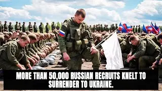 Finally it's over! More than 50,000 Russian recruits knelt to surrender to Ukraine.