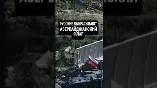 ⚡️Русские выбрасывают азербайджанский флаг в Карабахе