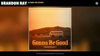Brandon Ray - Gonna Be Good (Official Audio)