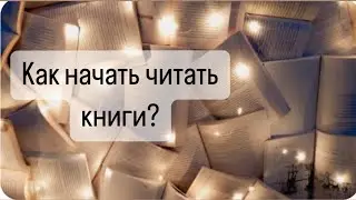 Как начать читать книги? Советы и рекомендации для тех, кто не любит читать, но очень хочет начать