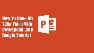 How To Create HD 720p Video With Powerpoint 2010 Bangla Tutorial