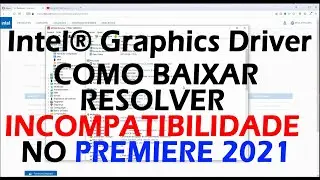 Intel #Graphics Driver - COMO BAIXAR RESOLVER INCOMPATIBILIDADE NO #PREMIERE 2021