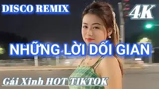 NHỮNG LỜI DỐI GIAN - DISCO REMIX GÁI XINH HOT TIKTOK MỚI NHẤT