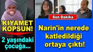 Narin'in nerede katledildiği ortaya çıktı! Anne sorgulandı, bu kadar da olama yeni itiraflar geldi